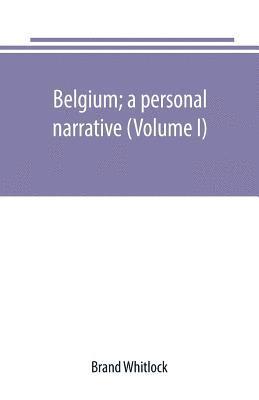 Belgium; a personal narrative (Volume I) 1