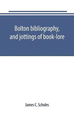 bokomslag Bolton bibliography, and jottings of book-lore; with notes on local authors and printers