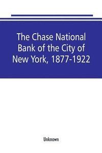 bokomslag The Chase National Bank of the City of New York, 1877-1922