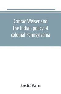bokomslag Conrad Weiser and the Indian policy of colonial Pennsylvania