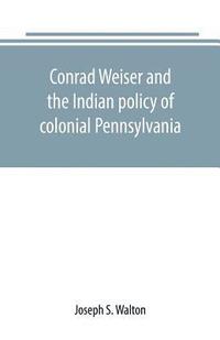 bokomslag Conrad Weiser and the Indian policy of colonial Pennsylvania