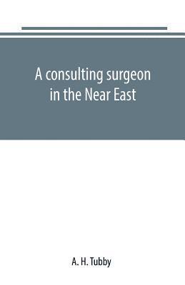 A consulting surgeon in the Near East 1