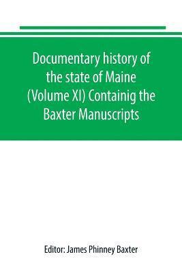 Documentary history of the state of Maine (Volume XI) Containig the Baxter Manuscripts 1