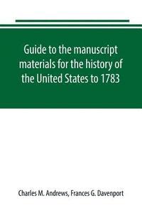 bokomslag Guide to the manuscript materials for the history of the United States to 1783, in the British Museum, in minor London archives, and in the libraries of Oxford and Cambridge