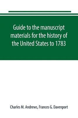 Guide to the manuscript materials for the history of the United States to 1783, in the British Museum, in minor London archives, and in the libraries of Oxford and Cambridge 1