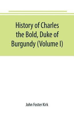 bokomslag History of Charles the Bold, Duke of Burgundy (Volume I)