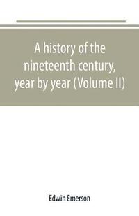 bokomslag A history of the nineteenth century, year by year (Volume II)