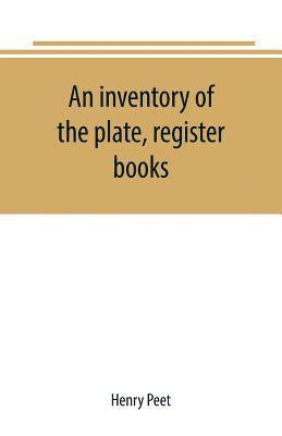 bokomslag An inventory of the plate, register books, and other moveables in the two parish churches of Liverpool, St. Peter's and St. Nicholas', 1893; with a transcript of the earliest register, 1660-1672;