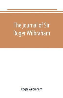 The journal of Sir Roger Wilbraham, solicitor-general in Ireland and master of requests, for the years 1593-1616, together with notes in another hand, for the years 1642-1649 1