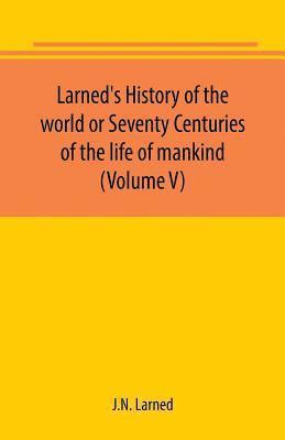 bokomslag Larned's History of the world or Seventy Centuries of the life of mankind (Volume V)