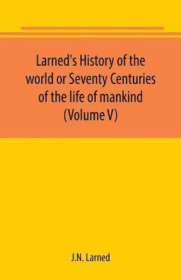 Larned's History of the world or Seventy Centuries of the life of mankind (Volume V)