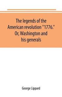 bokomslag The legends of the American revolution 1776. Or, Washington and his generals
