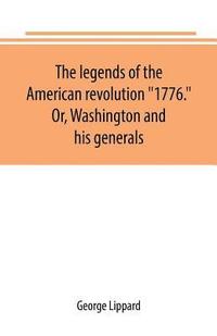 bokomslag The legends of the American revolution &quot;1776.&quot; Or, Washington and his generals