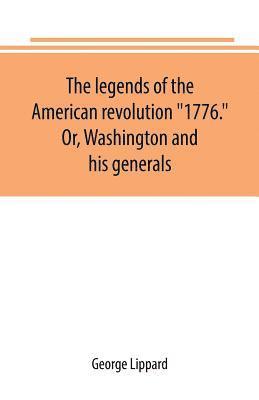 The legends of the American revolution 1776. Or, Washington and his generals 1