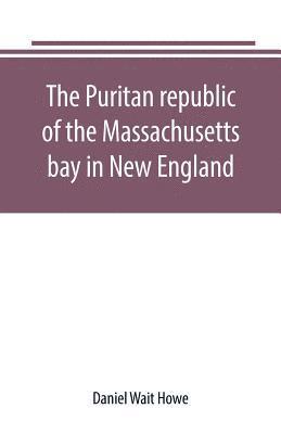 Puritan republic of the Massachusetts bay in New England 1