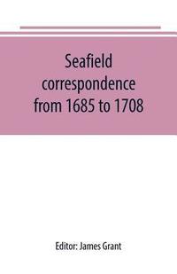 bokomslag Seafield correspondence from 1685 to 1708