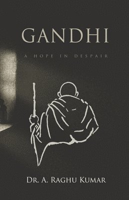 A. Raghu Kumar - Gandhi: A Hope in Despair, Häftad
