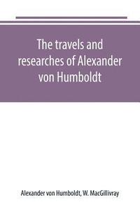 bokomslag The travels and researches of Alexander von Humboldt