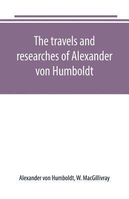 bokomslag travels and researches of Alexander von Humboldt