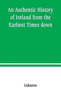 bokomslag Authentic History of Ireland from the Earliest Times down