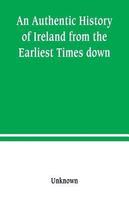 bokomslag Authentic History of Ireland from the Earliest Times down