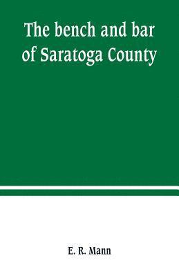 The bench and bar of Saratoga County, or, Reminiscences of the judiciary, and scenes in the court room 1