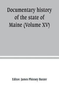 bokomslag Documentary history of the state of Maine (Volume XV) Containing The Baxter Manuscripts