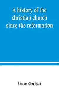 bokomslag A history of the christian church since the reformation