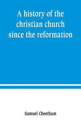 bokomslag A history of the christian church since the reformation