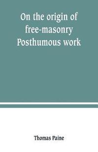 bokomslag On the origin of free-masonry. Posthumous work