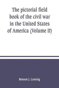 bokomslag The pictorial field book of the civil war in the United States of America (Volume II)