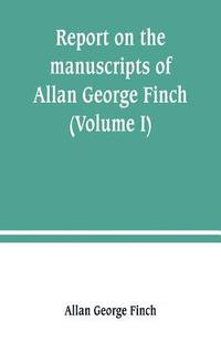 bokomslag Report on the manuscripts of Allan George Finch, esq., of Burley-on-the-Hill, Rutland (Volume I)