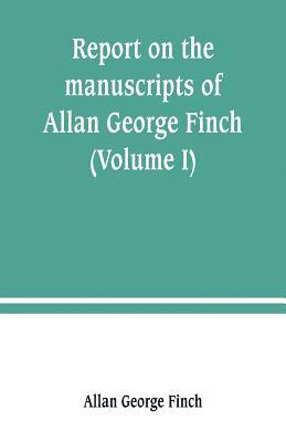 Report on the manuscripts of Allan George Finch, esq., of Burley-on-the-Hill, Rutland (Volume I) 1