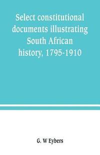 bokomslag Select constitutional documents illustrating South African history, 1795-1910