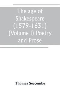 bokomslag The age of Shakespeare (1579-1631) (Volume I) Poetry and Prose