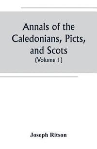 bokomslag Annals of the Caledonians, Picts, and Scots; and of Strathclyde, Cumberland, Galloway, and Murray (Volume I)