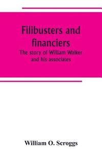 bokomslag Filibusters and financiers; the story of William Walker and his associates