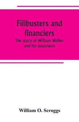 William O Scroggs - Filibusters and financiers; the story of William Walker and his associates, Häftad