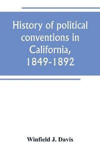 bokomslag History of political conventions in California, 1849-1892