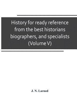 bokomslag History for ready reference, from the best historians, biographers, and specialists