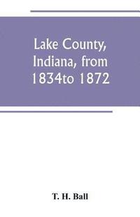 bokomslag Lake County, Indiana, from 1834 to 1872