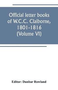 bokomslag Official letter books of W.C.C. Claiborne, 1801-1816 (Volume VI)
