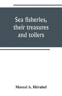 bokomslag Sea fisheries, their treasures and toilers