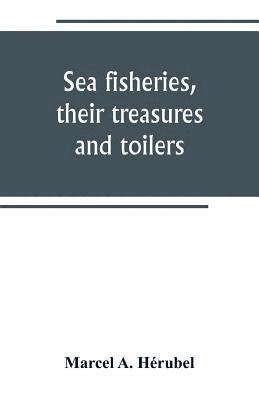 Sea fisheries, their treasures and toilers 1