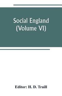 bokomslag Social England; a record of the progress of the people in religion, laws, learning, arts, industry, commerce, science, literature and manners, from the earliest times to the present day (Volume VI)
