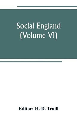 bokomslag Social England; a record of the progress of the people in religion, laws, learning, arts, industry, commerce, science, literature and manners, from the earliest times to the present day (Volume VI)