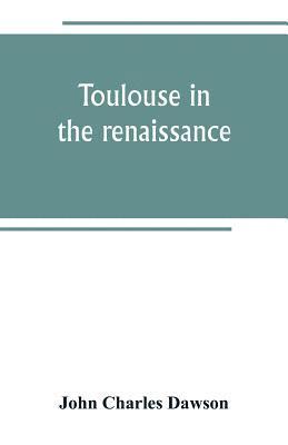 bokomslag Toulouse in the renaissance; the Floral games; university and student life