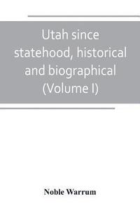 bokomslag Utah since statehood, historical and biographical (Volume I)