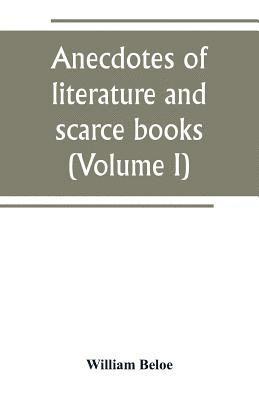 Anecdotes of literature and scarce books (Volume I) 1