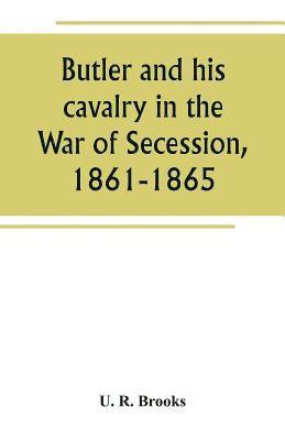 Butler and his cavalry in the War of Secession, 1861-1865 1